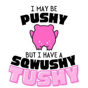 Pushy Sqwushy Tushy