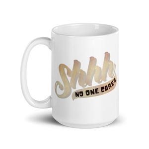 Shhh No One Cares Mug