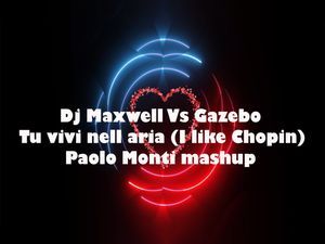 Dj Maxwell Vs Gazebo - Tu vivi nell aria (I like Chopin) - Paolo Monti mashup