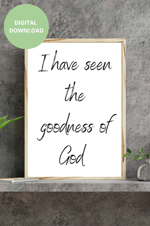 I have seen the goodness of God - Black and White Printable Wall Art Quote