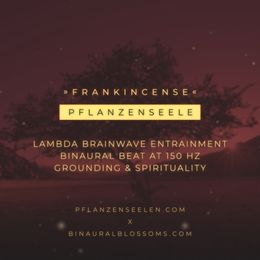 Frankincense | Pflanzenseele | Binaural Beat @ 150Hz