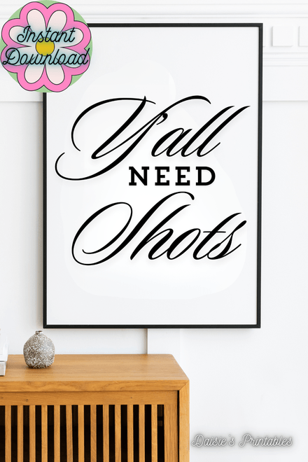 Y&#x27;all Need Shots - Black and White Printable Wall Art Quote 