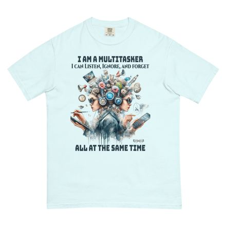 Statement Tee shirt - I am a multitasker, I can listen, Ignore, and forget, all at the same time.