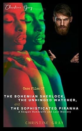 The Bohemian Sherlock, The Unhinged Watcher, and...Case File: 07 Handcuff and Lace Mysteries. 