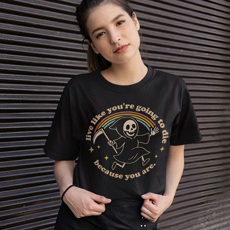 Live like you’re going to die because your are