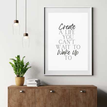 Create A Life You Can&#x27;t Wait To Wake Up To - Black and White Printable Wall Art Quote