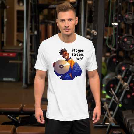 Bet you stream, huh? (unisex T-Shirt)