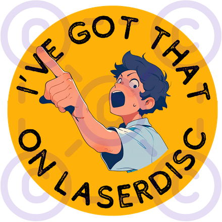 I&#x27;ve got that on Laserdisc (sticker)