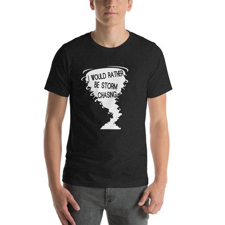 I would Rather Be Storm Chasing Unisex T