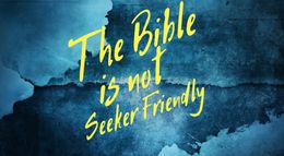 The Bible is Not Seeker Friendly