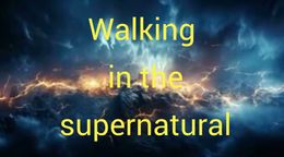 Walking in the supernatural
