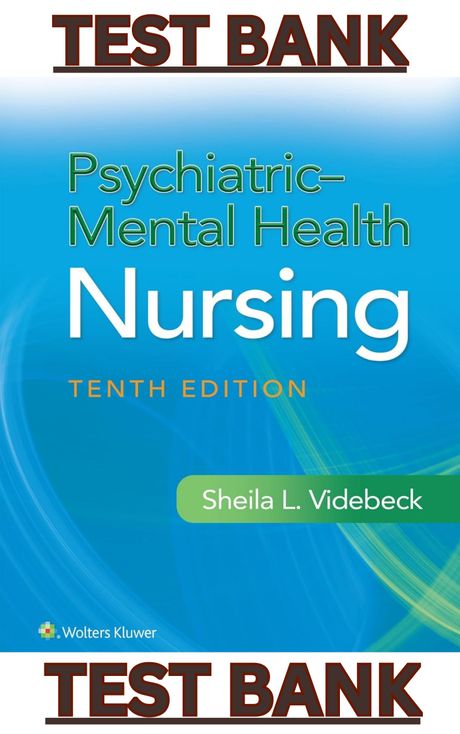 TEST BANK for Psychiatric-Mental Health Nursing Tenth Edition by Sheila Videbeck.