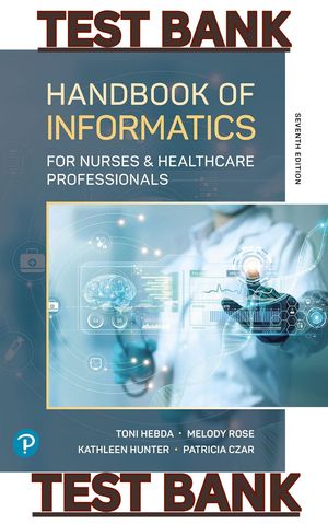 TEST BANK for Handbook of Informatics for Nurses &amp; Healthcare Professionals 7E by Hebda, Rose, Czar