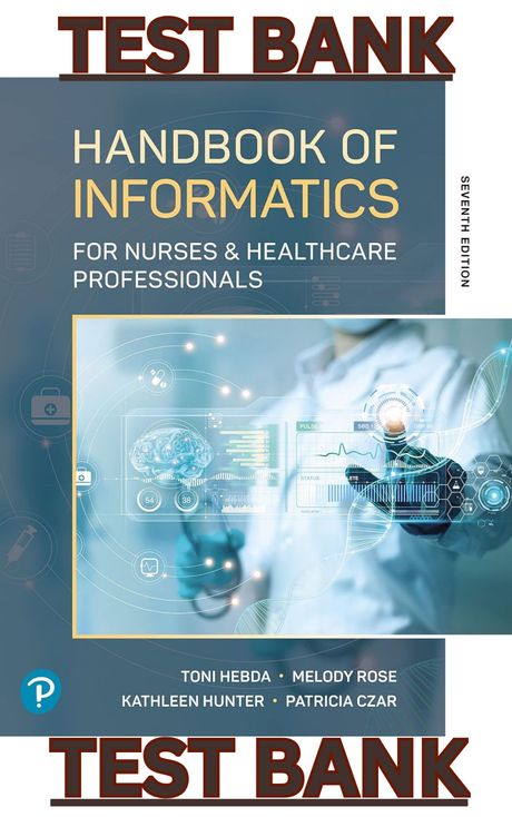 TEST BANK for Handbook of Informatics for Nurses &amp; Healthcare Professionals 7E by Hebda, Rose, Czar