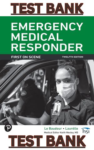 TEST BANK for Emergency Medical Responder First on Scene 12th Edition Le Baudour, Laurelle &amp; Wesley