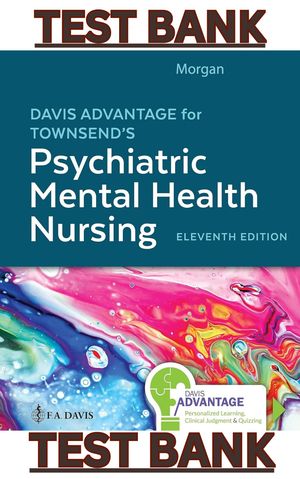 TEST BANK for Davis Advantage for Townsend Psychiatric Mental Health Nursing 11E by Karyn Morgan