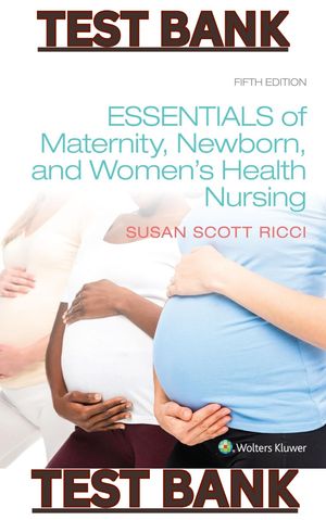 TEST BANK for Essentials of Maternity, Newborn and Women's Health 5th Edition by Susan Ricci.