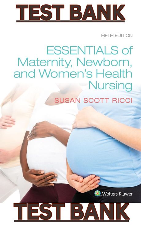 TEST BANK for Essentials of Maternity, Newborn and Women's Health 5th Edition by Susan Ricci.