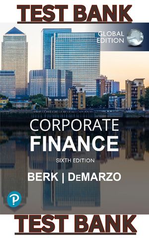 TEST BANK for Corporate Finance 6th Global Edition by Jonathan Berk &amp; Peter DeMarzo