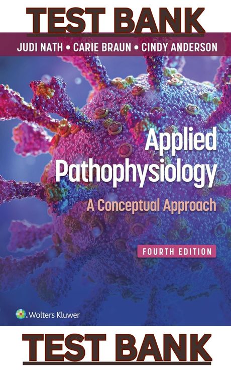  TEST BANK FOR APPLIED PATHOPHYSIOLOGY: A CONCEPTUAL APPROACH 4TH EDITION BY JUDI NATH ,CARIE BRAUN 