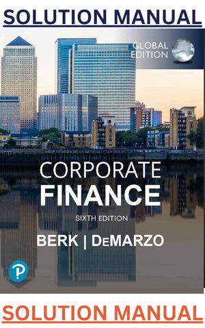 SOLUTIONS MANUAL for Corporate Finance 6th Global Edition by Jonathan Berk &amp; Peter DeMarzo.