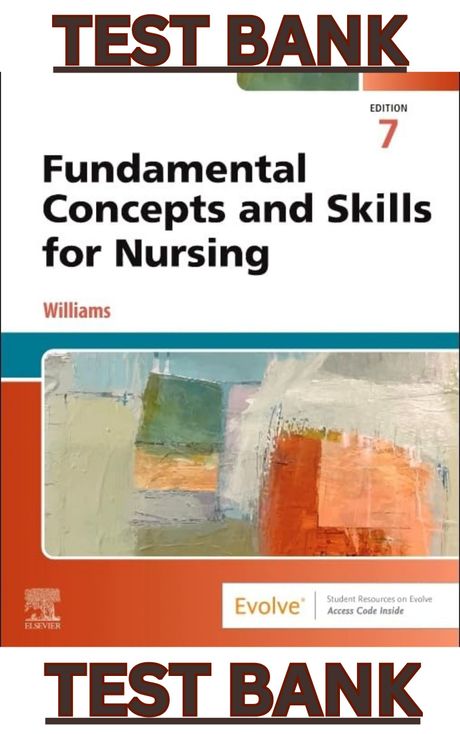TEST BANK for Fundamental Concepts and Skills for Nursing 7th Edition by Patricia Williams