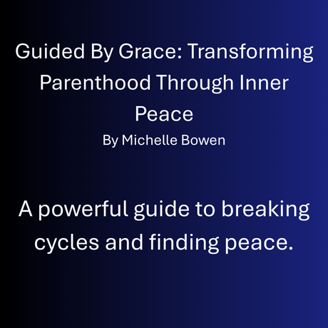 Guided By Grace: Transforming Parenthood Through Inner Peace