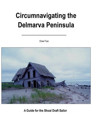 Cicumnavigating the DELMARVA--A Guide For The Shoal Draft Sailor
