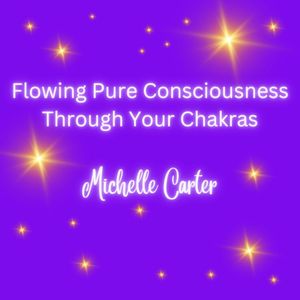 Flowing Pure Consciousness through Your Chakras