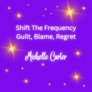 Shift - Guilt, Regret, Remorse, Blame, Criticism &amp; Feeling Judged