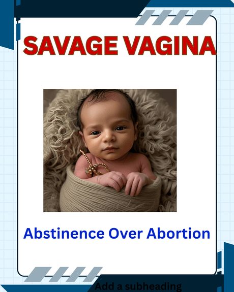 SAVAGE VAGINA    &quot;Abstinence over Abortion&quot;