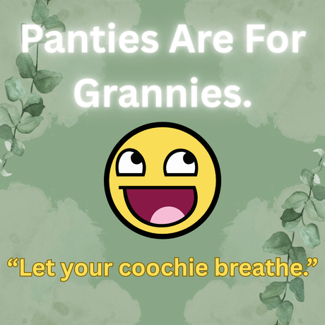 Panties Are for Grannies: Let Your Coochie Breathe!
