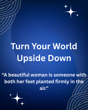TURN YOUR WORLD UPSIDE DOWN