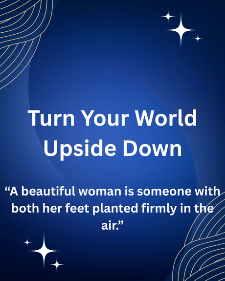 TURN YOUR WORLD UPSIDE DOWN