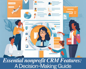 Essential CRM Features Every Nonprofit Needs: A Decision-Making Guide