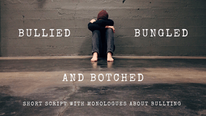 The Bullied Bungled and Botched short script with monologues and questions about bullying 4 actors