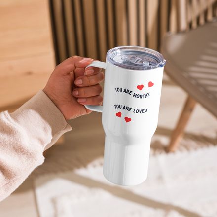 You Are Worthy, You Are Loved - Inspirational 25oz Travel Mug