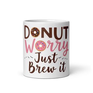 White Glossy Mug Fun Quote - Donut Worry Just Brew It | Perfect Gift for Coffee Lovers