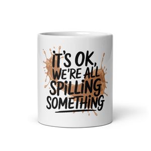 White Glossy Mug Featuring Motivational Quote Design - It&#x27;s OK. We Are All Spilling Something