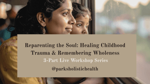 Reparenting the Soul- 3 Part Series 