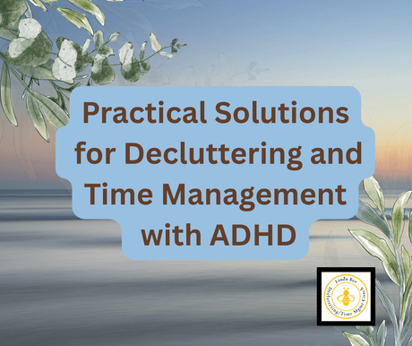 Practical Solutions for Decluttering and Time Management with ADHD