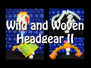 &quot;Wild &amp; Woven Headgear II&quot; with Steven Jones - Balloon Twisting Instructional Video