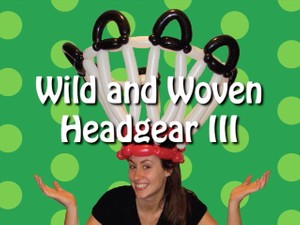 &quot;Wild and Woven Headgear III&quot; with Steven Jones - Balloon twisting instructional video