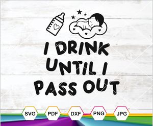 I Drink Until I Pass Out SVG PNG DXF JPG PDF – Funny Baby Quote for Cricut &amp; Sublimation Crafts