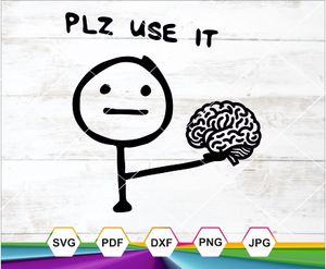 Plz Use It Meme SVG PNG DXF JPG PDF | Funny Brain Humor SVG | Cricut Silhouette Cutting Files