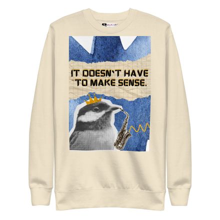 Unisex Sweatshirt - It Doesn`t Have to Make Sense