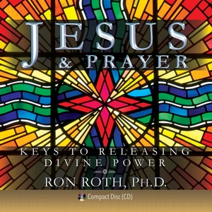 Jesus and Prayer: Keys To Releasing Divine Power