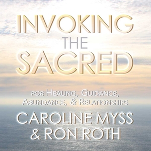 Invoking the Sacred: For Healing, Guidance &amp; Abundance