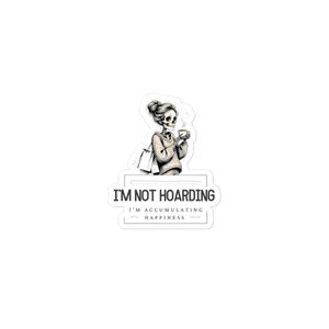 I&#x27;m not hoarding, I&#x27;m accumulating happiness Sticker