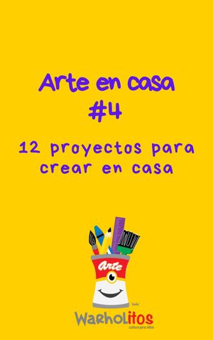 Arte en Casa #4. Doce proyectos para crear obras de arte.